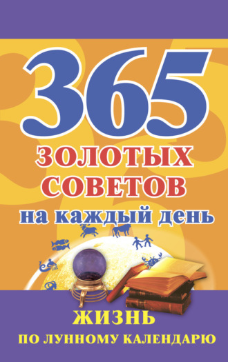 Обложка книги «365 золотых советов на каждый день. Жизнь по лунному календарю»