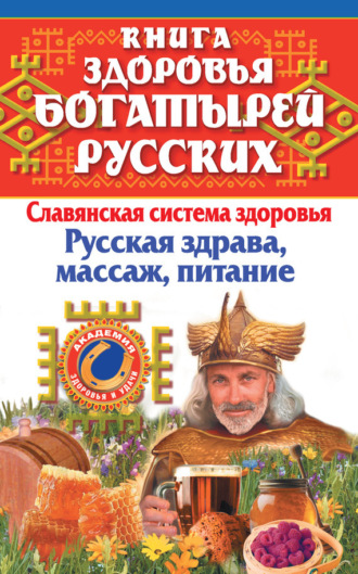 Обложка книги «Книга здоровья богатырей русских. Славянская система здоровья. Русская здрава, массаж, питание»