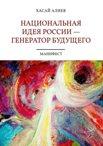 Хасай Алиев. Национальная идея России – генератор будущего. Манифест