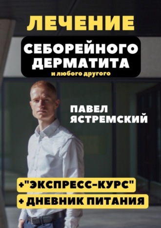 Павел Ястремский. Лечение себорейного дерматита. И любого другого