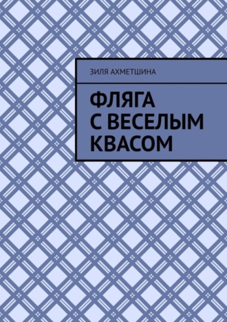 Зиля Ахметшина. Фляга с веселым квасом