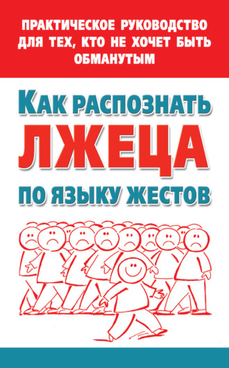 Обложка книги «Как распознать лжеца по языку жестов. Практическое руководство для тех, кто не хочет быть обманутым»