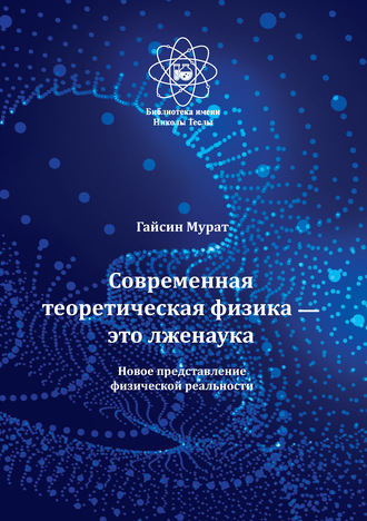 Обложка книги «Современная теоретическая физика это лженаука. Новое представление физической реальности»