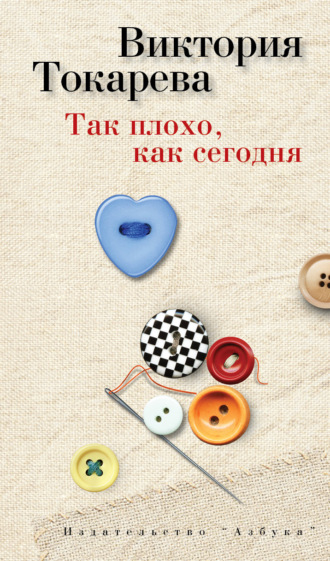 Виктория Токарева. Так плохо, как сегодня (сборник)