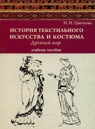 Н. Н. Цветкова. История текстильного искусства и костюма. Древний мир. Учебное пособие