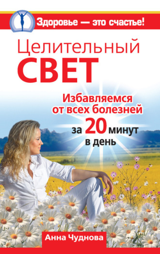 Обложка книги «Целительный свет. Избавляемся от всех болезней за 20 минут в день»
