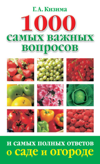 Обложка книги «1000 самых важных вопросов и самых полных ответов о саде и огороде»