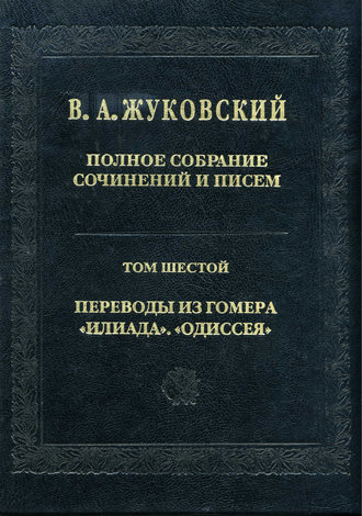 Василий Жуковский. Полное собрание сочинений и писем. Том 6. Переводы из Гомера. «Илиада». «Одиссея»