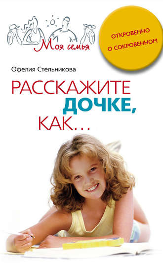 Обложка книги «Расскажите дочке, как... Откровенно о сокровенном»