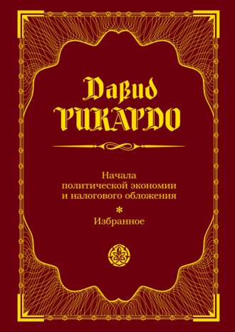 Давид Рикардо. Начала политической экономии и налогового обложения. Избранное