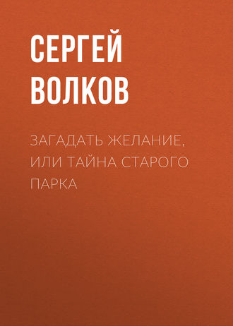 Сергей Волков. Загадать желание, или Тайна старого парка