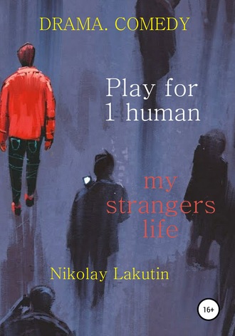 Обложка книги «Play for 1 human. My strangers life. DRAMA. COMEDY»
