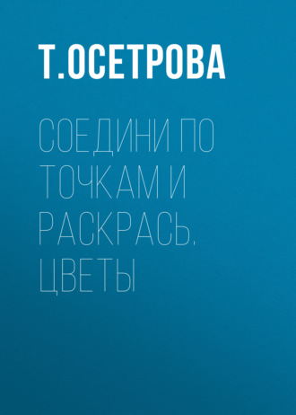 Т. Осетрова. Соедини по точкам и раскрась. Цветы