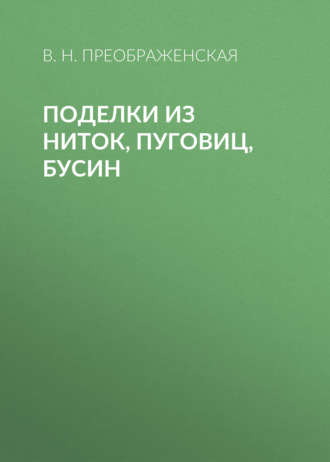 Вера Преображенская. Поделки из ниток, пуговиц, бусин