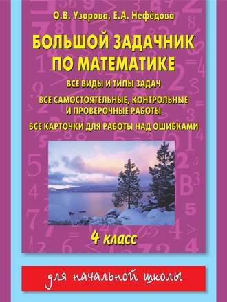 О. В. Узорова. Большой задачник по математике. Все виды и типы задач, все самостоятельные, контрольные и проверочные работы, все карточки для работы над ошибками. 4 класс