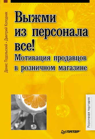 Денис Подольский. Выжми из персонала всё! Мотивация продавцов в розничном магазине