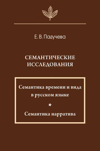 Елена Викторовна Падучева. Семантические исследования: Семантика времени и вида в русском языке; Семантика нарратива