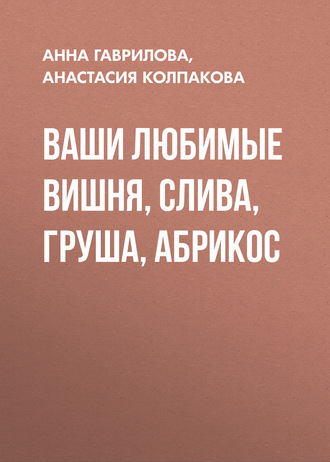 Обложка книги «Ваши любимые вишня, слива, груша, абрикос»