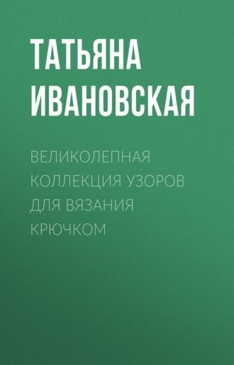 Обложка книги «Великолепная коллекция узоров для вязания крючком»