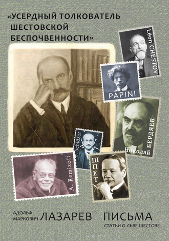 А. М. Лазарев. «Усердный толкователь шестовской беспочвенности»: Адольф Маркович Лазарев. Письма. Статьи о Льве Шестове