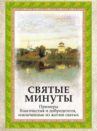 Обложка книги «Святые минуты. Примеры благочестия и добродетели, извлеченные из житий святых»