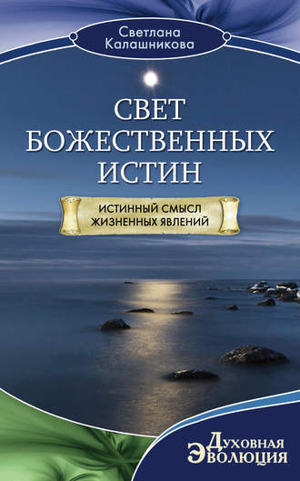 Светлана Калашникова. Свет Божественных Истин. Истинный смысл жизненных явлений