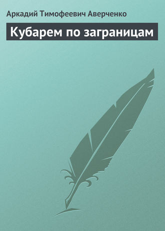 Аркадий Аверченко. Кубарем по заграницам