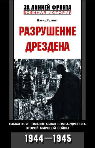 Обложка книги «Разрушение Дрездена. Самая крупномасштабная бомбардировка Второй мировой войны. 1944-1945»