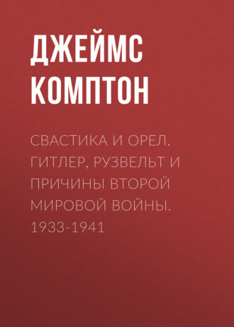 Обложка книги «Свастика и орел. Гитлер, Рузвельт и причины Второй мировой войны. 1933-1941»