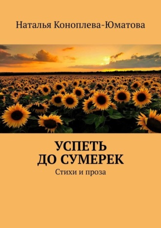 Обложка книги «Успеть до сумерек. Стихи и проза»