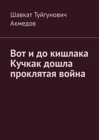 Обложка книги «Вот и до кишлака Кучкак дошла проклятая война»