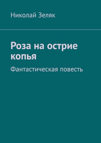 Обложка книги «Роза на острие копья. Фантастическая повесть»