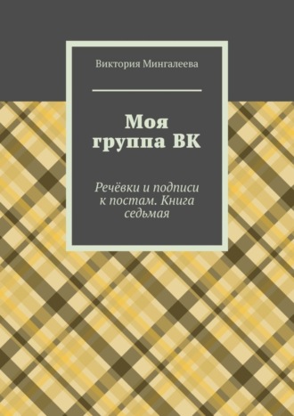 Виктория Мингалеева. Моя группа ВК. Речёвки и подписи к постам. Книга седьмая