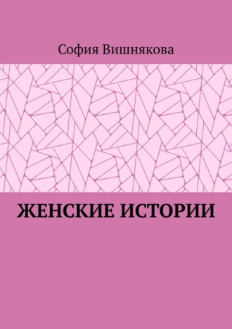 София Вишнякова. Женские истории