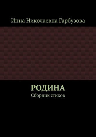 Инна Николаевна Гарбузова. РОДИНА. Сборник стихов