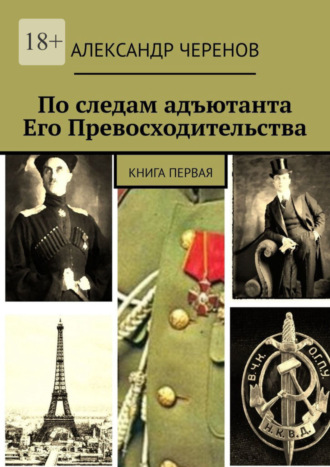 Александр Черенов. По следам адъютанта Его Превосходительства. Книга первая