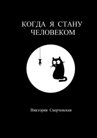 Виктория Сверчевская. Когда я стану человеком