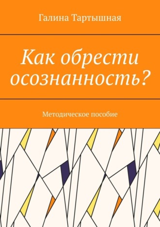 Галина Тартышная. Как обрести осознанность? Методическое пособие