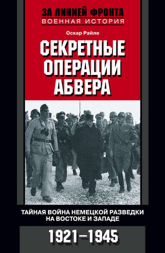 Оскар Райле. Секретные операции абвера. Тайная война немецкой разведки на Востоке и Западе. 1921-1945