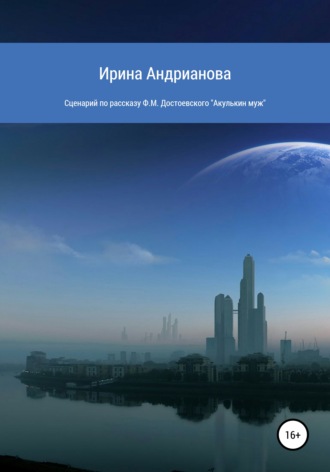Обложка книги «Сценарий по рассказу «Акулькин муж» Ф.М. Достоевского»
