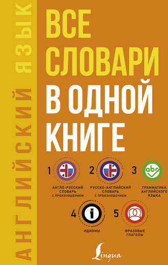 Обложка книги «Английский язык. Все словари в одной книге: Англо-русский словарь с произношением. Русско-английский словарь с произношением. Грамматика английского языка. Идиомы. Фразовые глаголы»