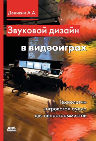 Обложка книги «Звуковой дизайн в видеоиграх. Технологии «игрового» аудио для непрограммистов»