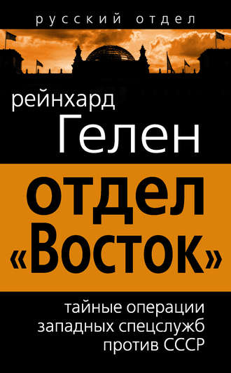 Райнхард Гелен. Отдел «Восток». Тайные операции западных спецслужб против СССР