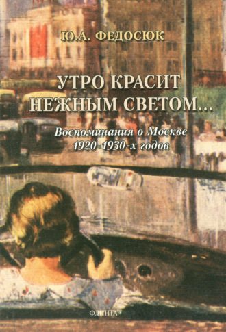 Ю. А. Федосюк. Утро красит нежным светом… Воспоминания о Москве 1920–1930-х годов