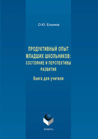 О. Ю. Елькина. Продуктивный опыт младших школьников: состояние и перспективы развития. Книга для учителя