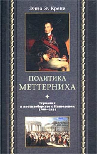 Обложка книги «Политика Меттерниха. Германия в противоборстве с Наполеоном. 1799–1814»
