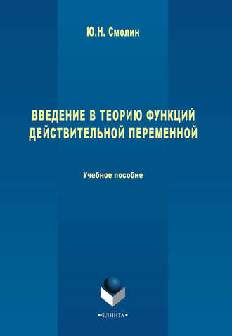 Ю. Н. Смолин. Введение в теорию функций действительной переменной. Учебное пособие