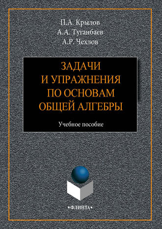 А. А. Туганбаев. Задачи и упражнения по основам общей алгебры. Учебное пособие