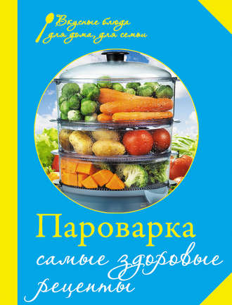 Группа авторов. Пароварка. Самые здоровые рецепты