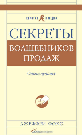 Джеффри Дж. Фокс. Секреты волшебников продаж. Опыт лучших